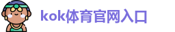 kok体育官网入口| KOK官方网站